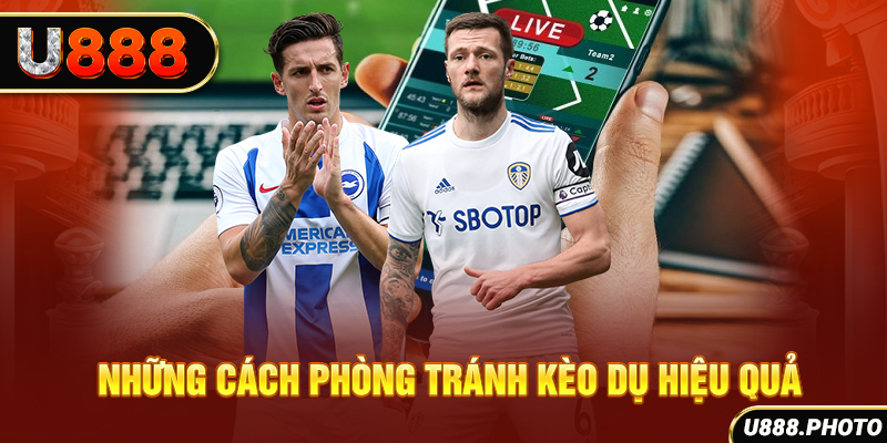 Những cách phòng tránh kèo dụ hiệu quả